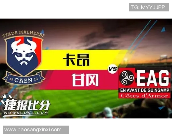 卡昂与甘冈精彩对决直播全程回顾与分析尽在此处