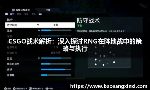 CSGO战术解析：深入探讨RNG在阵地战中的策略与执行