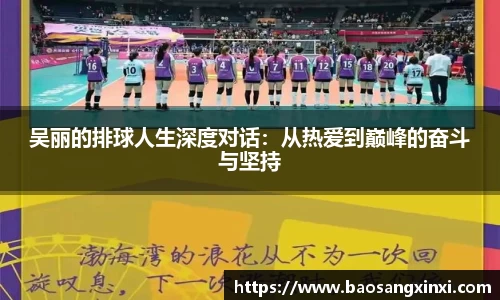 吴丽的排球人生深度对话：从热爱到巅峰的奋斗与坚持