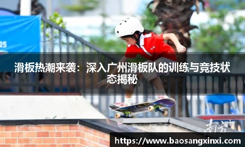 滑板热潮来袭：深入广州滑板队的训练与竞技状态揭秘