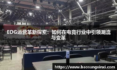 EDG运营革新探索：如何在电竞行业中引领潮流与变革