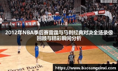 2012年NBA季后赛雷霆与马刺经典对决全场录像回顾与精彩瞬间分析