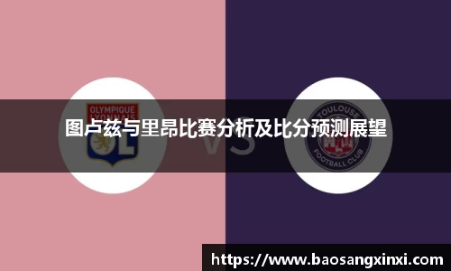 图卢兹与里昂比赛分析及比分预测展望